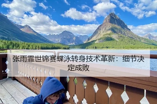 张雨霏世锦赛蝶泳转身技术革新：细节决定成败