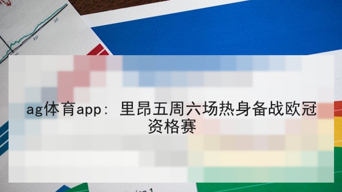 ag体育app: 里昂五周六场热身备战欧冠资格赛