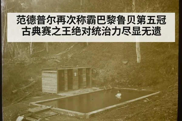 范德普尔再次称霸巴黎鲁贝第五冠古典赛之王绝对统治力尽显无遗